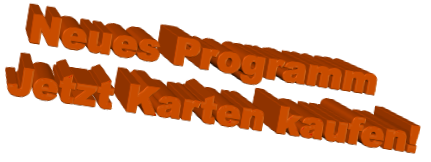 Neues Programm Jetzt Karten kaufen!