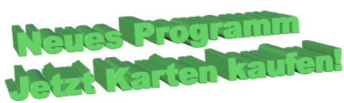Neues Programm Jetzt Karten kaufen!